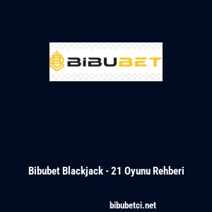 Bibubet Blackjack - 21 Oyunu Rehberi