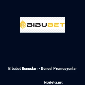 Bibubet Bonusları - Güncel Promosyonlar