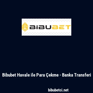 Bibubet Havale ile Para &Ccedil;ekme - Banka Transferi