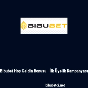Bibubet Hoş Geldin Bonusu - İlk &Uuml;yelik Kampanyası