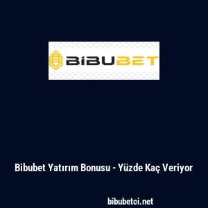Bibubet Yatırım Bonusu - Yüzde Kaç Veriyor